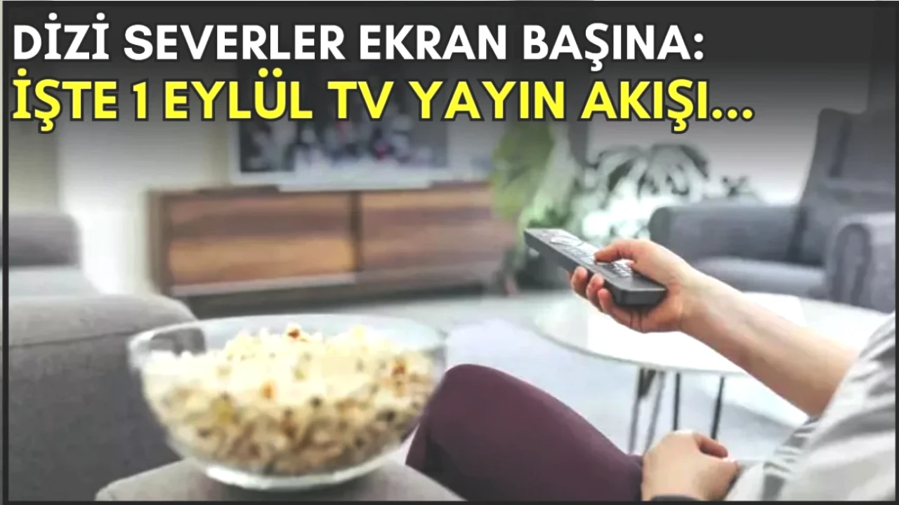 Akşam Dizi Keyfi İçin Kaçırılmayacak Seçenekler! 1 Eylül TV Yayın Akışını Keşfedin!